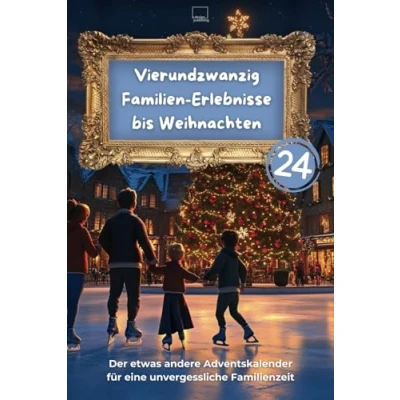 Abbildung von Vierundzwanzig Familien Erlebnisse bis Weihnachten: Euer etwas anderer Adventskalender für unvergessliche Familienmomente