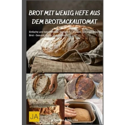 Abbildung von Brot mit wenig Hefe aus dem Brotbackautomat: Einfache und bekömmliche Rezepte für leichtes, selbstgebackenes Gesund, lecker praktisch