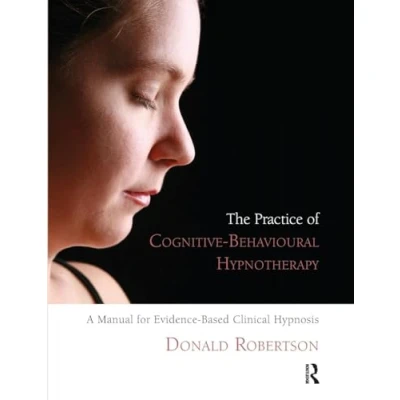 Abbildung von The Practice of Cognitive Behavioural Hypnotherapy: A Manual for Evidence Based Clinical Hypnosis