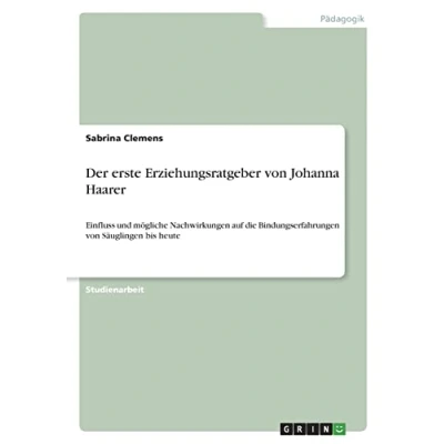 Abbildung von Der erste Erziehungsratgeber von Johanna Haarer: Einfluss und mögliche Nachwirkungen auf die Bindungserfahrungen Säuglingen bis heute