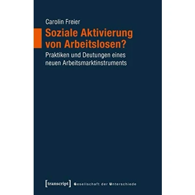 Abbildung von Soziale Aktivierung von Arbeitslosen?: Praktiken und Deutungen eines neuen Arbeitsmarktinstruments (Gesellschaft der Unterschiede)