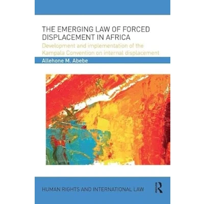 Abbildung von the Emerging Law of Forced Displacement in Africa: Development and Implementation Kampala Convention on Internal (Human Rights International Law)