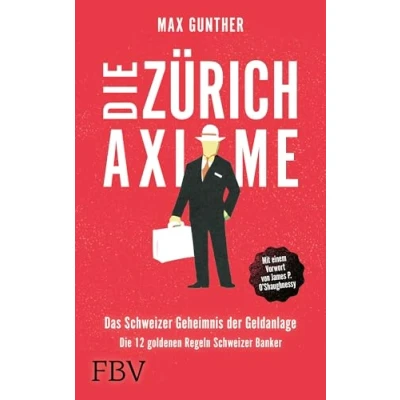 Abbildung von Die Zürich Axiome: Das Schweizer Geheimnis der Geldanlage: 12 goldenen Regeln Banker