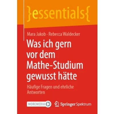Abbildung von Was ich gern vor dem Mathe Studium gewusst hätte: Häufige Fragen und ehrliche Antworten (essentials)