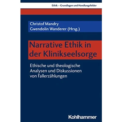Abbildung von Narrative Ethik in der Klinikseelsorge: Ethische und theologische Analysen Diskussionen von Fallerzählungen (Ethik Grundlagen Handlungsfelder, 19, Band 19)