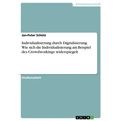 Abbildung von Individualisierung durch Digitalisierung. Wie sich die am Beispiel des Crowdworkings widerspiegelt