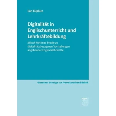 Abbildung von Digitalität in Englischunterricht und Lehrkräftebildung: Mixed Methods Studie zu digitalitätsbezogenen Vorstellungen angehender Englischlehrkräfte (Giessener Beiträge zur Fremdsprachendidaktik)