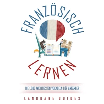 Abbildung von Französisch lernen: Die 1.000 wichtigsten Vokabeln für Anfänger (Bonus: zahlreiche Übungen inkl. Lösungen) (Französisch lernen Anfänger, Band 1)