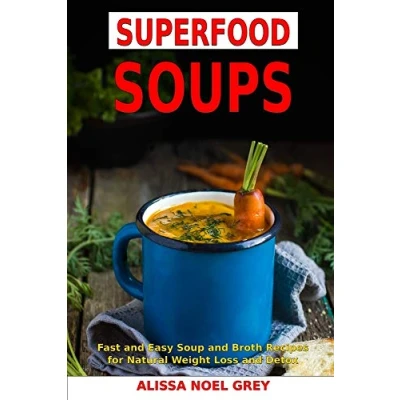 Abbildung von Superfood Soups: Fast and Easy Soup Broth Recipes for Natural Weight Loss Detox: Healthy (The Everyday Cookbook)
