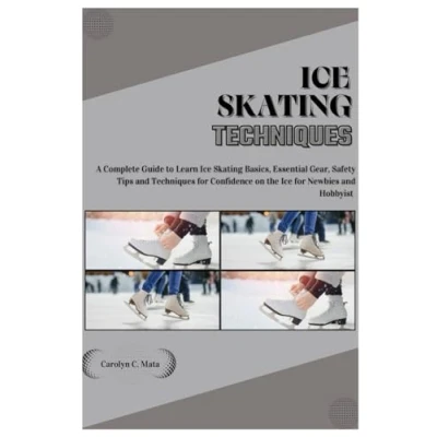 Abbildung von Ice Skating TECHNIQUES: A Complete Guide to Learn Basics, Essential Gear, Safety Tips and Techniques for Confidence on the Newbies Hobbyist