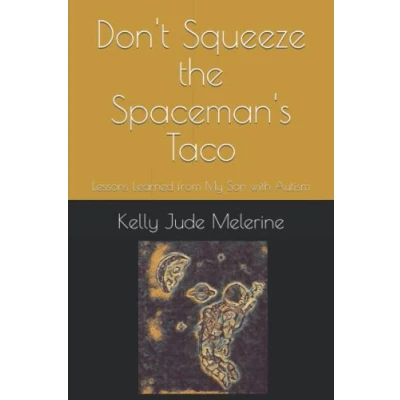 Abbildung von Don&#039;t Squeeze the Spaceman&#039;s Taco: Lessons Learned from My Son with Autism