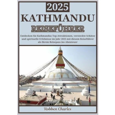 Abbildung von Kathmandu REISEFÜHRER 2025: erkunden: Eine Reise durch die wichtigsten Sehenswürdigkeiten, verborgenen Schätze und spirituellen Erlebnisse der Stadt (Ultimative Intercontinental Reiseführer)