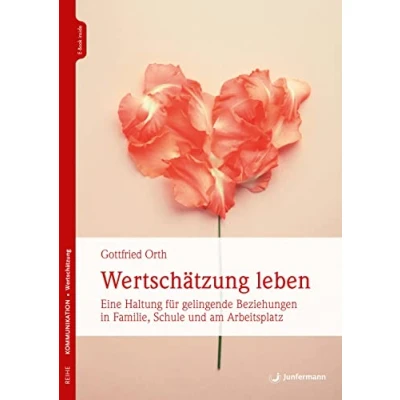 Abbildung von Wertschätzung leben: Eine Haltung für gelingende Beziehungen in Familie, Schule und am Arbeitsplatz