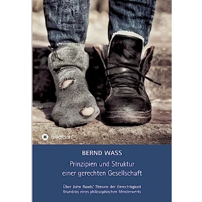 Abbildung von Prinzipien und Struktur einer gerechten Gesellschaft: Über John Rawls‘ Theorie der Gerechtigkeit, Grundriss eines philosophischen Meisterwerks