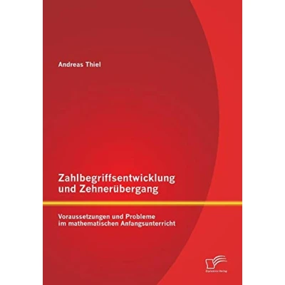 Abbildung von Zahlbegriffsentwicklung und Zehnerübergang: Voraussetzungen Probleme im mathematischen Anfangsunterricht