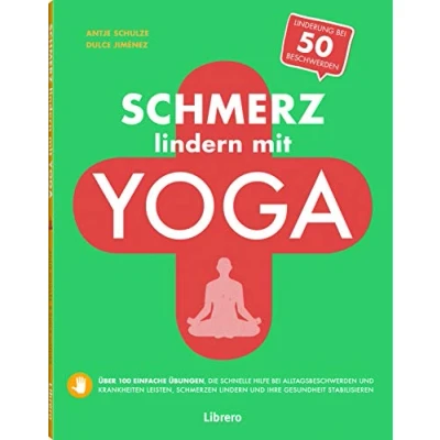 Abbildung von Schmerz lindern mit Yoga: Über 100 einfache Übungen, die schnelle Hilfe bei Alltagsbeschwerden und Krankheiten leisten