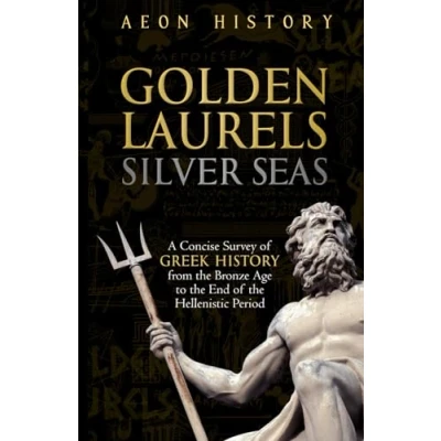 Abbildung von Golden Laurels, Silver Seas: A Concise Survey of Greek History from the Bronze Age to End Hellenistic Period (Introduction and Roman History)