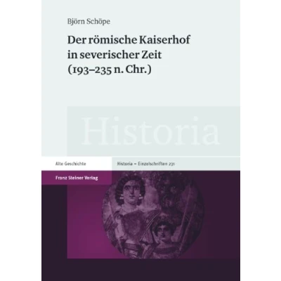 Abbildung von Der römische Kaiserhof in severischer Zeit (193 235 n. Chr.): Dissertationsschrift (Historia Einzelschriften)