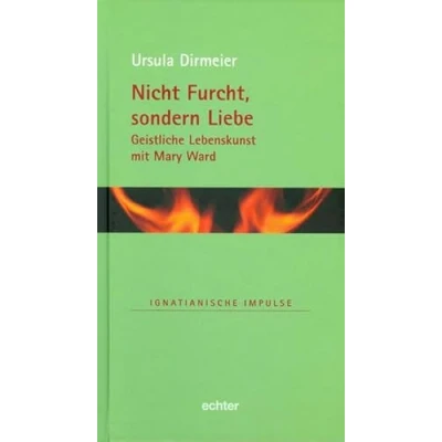 Abbildung von Nicht Furcht, sondern Liebe: Geistliche Lebenskunst mit Mary Ward (Ignatianische Impulse)