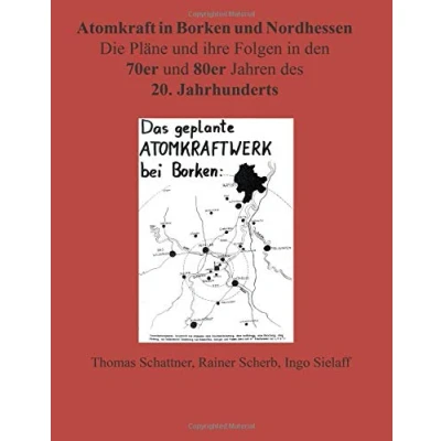Abbildung von Atomkraft in Borken und Nordhessen: Die Pläne ihre Folgen im 20. Jahrhundert: Eine Spurensuche, Band 2