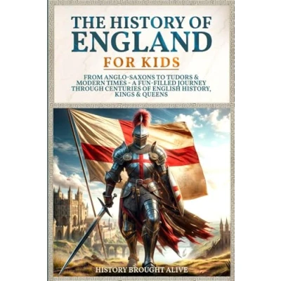 Abbildung von The History of England for Kids: From Anglo Saxons to Tudors &amp; Modern Times A Fun filled Journey Through Centuries English History, Kings Queens