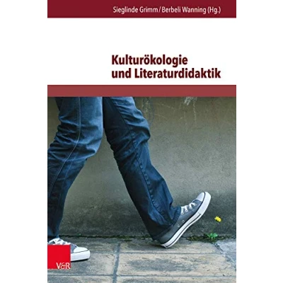 Abbildung von Kulturökologie und Literaturdidaktik: Beiträge zur ökologischen Herausforderung in Literatur Unterricht (Themenorientierte Literaturdidaktik)