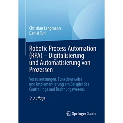 Abbildung von Robotic Process Automation (RPA) Digitalisierung und Automatisierung von Prozessen: Voraussetzungen, Funktionsweise Implementierung am Beispiel des Controllings Rechnungswesens