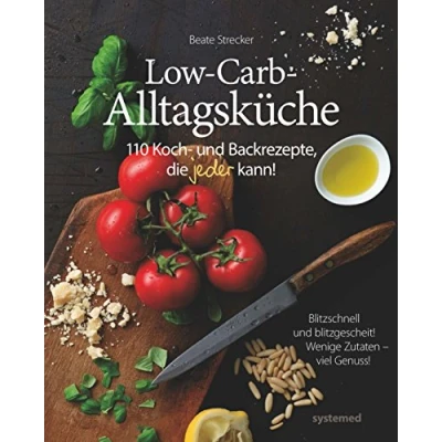 Abbildung von die Low Carb Alltagsküche: 110 Koch und Backrezepte, jeder kann!