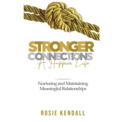 Abbildung von Stronger Connections A Happier Life: Nurturing and Maintaining Meaningful Relationships