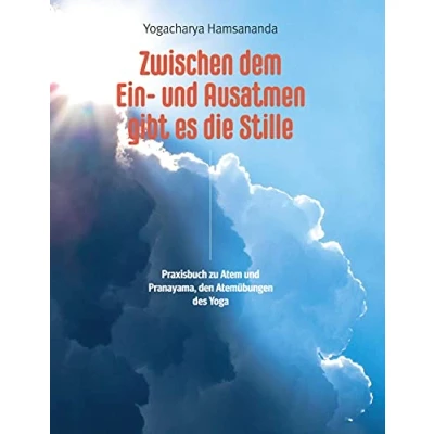 Abbildung von Zwischen dem Ein und Ausatmen gibt es die Stille: Praxisbuch zu Atem Pranayama, den Atemübungen des Yoga