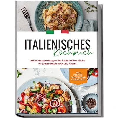 Abbildung von Italienisches Kochbuch: Die leckersten Rezepte der italienischen Küche für jeden Geschmack und Anlass inkl. Pestos, Fingerfood &amp; Desserts