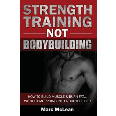 Abbildung von Strength Training NOT Bodybuilding: How To Build Muscle And Burn Fat...Without Morphing Into A Bodybuilder (Strength 101, Band 1)