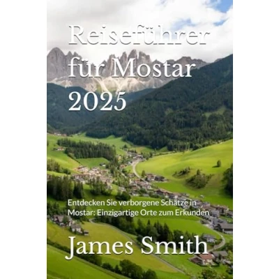 Abbildung von Reiseführer für Mostar 2025: Entdecken Sie verborgene Schätze in Mostar: Einzigartige Orte zum Erkunden