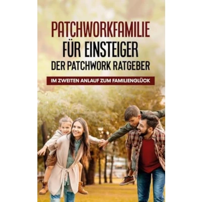 Abbildung von Patchworkfamilie für Einsteiger Der Patchwork Ratgeber: Im zweiten Anlauf zum Familienglück
