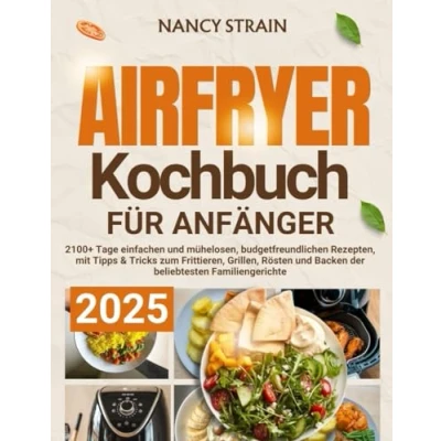 Abbildung von Airfryer Kochbuch für Anfänger 2025: 2100+ Tage einfachen und mühelosen, budgetfreundlichen Rezepten, mit Tipps &amp; Tricks zum Frittieren, Grillen, Rösten Backen der beliebtesten Familiengerichte