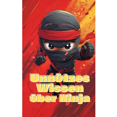 Abbildung von Unnützes Wissen über Ninja: Kuriose Fakten rund um Mythen, Techniken, Ausrüstung und Philosophie der japanischen Ninja