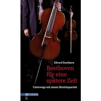 Abbildung von Beethoven für eine spätere Zeit: Unterwegs mit einem Streichquartett (Oktaven: Die literarische Reihe Kunst im Leben und Lebenskunst)