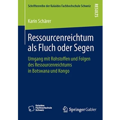 Abbildung von Ressourcenreichtum als Fluch oder Segen: Umgang mit Rohstoffen und Folgen des Ressourcenreichtums in Botswana Kongo (Schriftenreihe der Kalaidos Fachhochschule Schweiz)