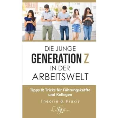 Abbildung von Die junge Generation Z in der Arbeitswelt: Tipps &amp; Tricks für Führungskräfte und Kollegen
