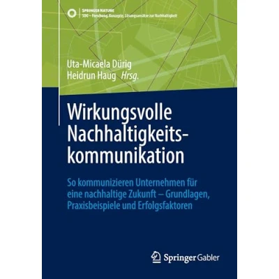 Abbildung von Wirkungsvolle Nachhaltigkeitskommunikation: So kommunizieren Unternehmen für eine nachhaltige Zukunft Grundlagen, Praxisbeispiele und ... Konzepte, Lösungsansätze zur Nachhaltigkeit)