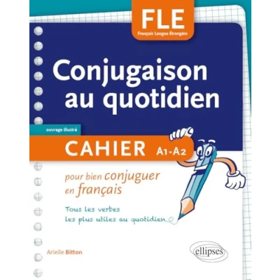 Abbildung von FLE. La conjugaison au quotidien. Cahier pour bien conjuguer en français. A1 A2: français Tous les verbes plus utiles quotidien