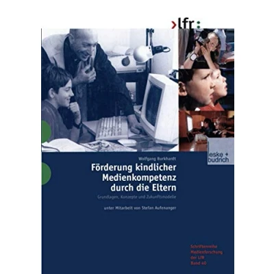 Abbildung von Förderung Kindlicher Medienkompetenz durch die Eltern: Grundlagen, Konzepte und Zukunftsmodelle (Schriftenreihe Medienforschung der Landesanstalt für ... Medien in NRW, 40, Band 40)