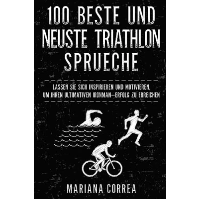 Abbildung von 100 BESTE Und NEUSTE TRIATHLON SPRUECHE: LASSEN SIE SICH INSPIRIEREN MOTIVIEREN, UM IHREN ULTIMATIVEN IRONMAN ERFOLG ZU ERREICHEN