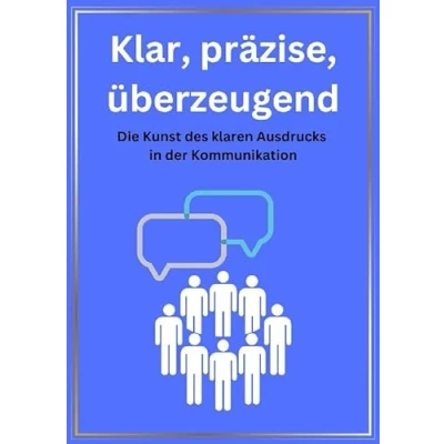 Abbildung von Klar, präzise, überzeugend: Die Kunst des klaren Ausdrucks in der Kommunikation