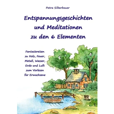 Abbildung von Entspannungsgeschichten und Meditationen zu den 6 Elementen: Fantasiereisen Holz, Feuer, Metall, Wasser, Erde Luft zum Vorlesen für Erwachsene ... Mix Erwachsene)