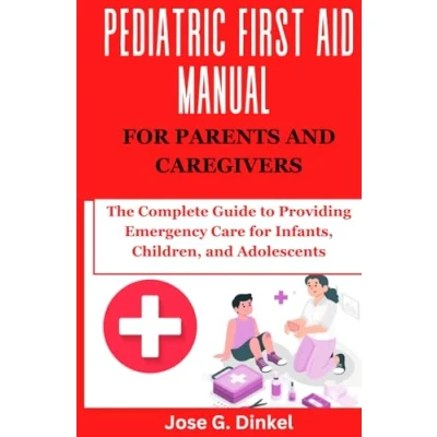 Abbildung von Pediatric First Aid Manual for Parents and Caregivers: The Complete Guide to Providing Emergency Care Infants, Children, Adolescents