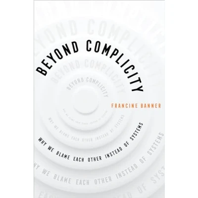 Abbildung von Beyond Complicity: Why We Blame Each Other Instead of Systems