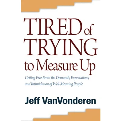 Abbildung von Tired Of Trying to Measure Up: Getting Free From The Demands, Expectations, And Intimidation Well Meaning People