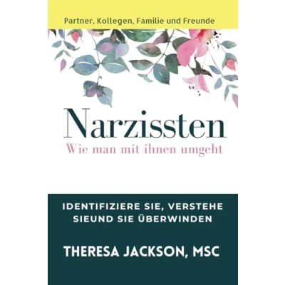 Abbildung von Narzissten: Wie man mit ihnen umgeht (Narcissism and emotional Abuse Toolkit: How to handle narcissists heal from abuse, Band 8)