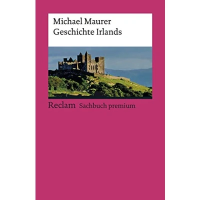 Abbildung von Geschichte Irlands: Maurer, Michael eine Reise durch die Epochen: Überblick, Analyse und Erläuterungen 19134 Aktual. Neuausgabe 2021 (Reclams Universal Bibliothek)